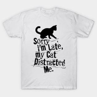 SORRY I'M LATE MY CAT DISTRACTED ME T-Shirt
